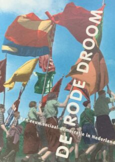De Rode Droom. Een eeuw sociaal-democratie in Nederland