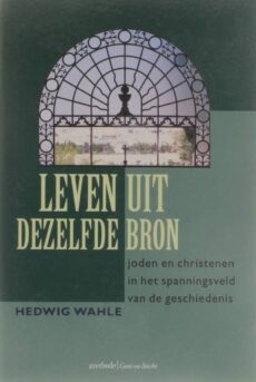 Leven uit dezelfde Bron. Joden en christenen in het spanningsveld van de geschiedenis