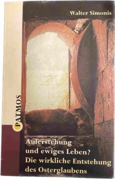 Auferstehung und ewiges Leben? Die wirkliche Entstehung des Osterglaubens