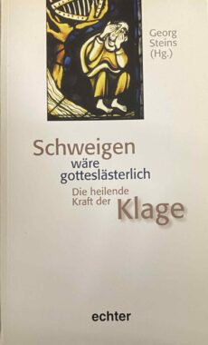 Schweigen wäre gotteslästerlich. Die heilende Kraft der Klage
