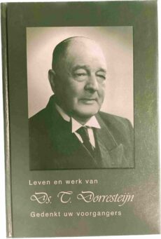 Leven en werk van Ds. T. Dorresteijn. Gedenkt uw voorgangers