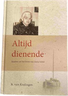 Altijd dienende. Facetten uit het leven van Anna Schot 1904-1991