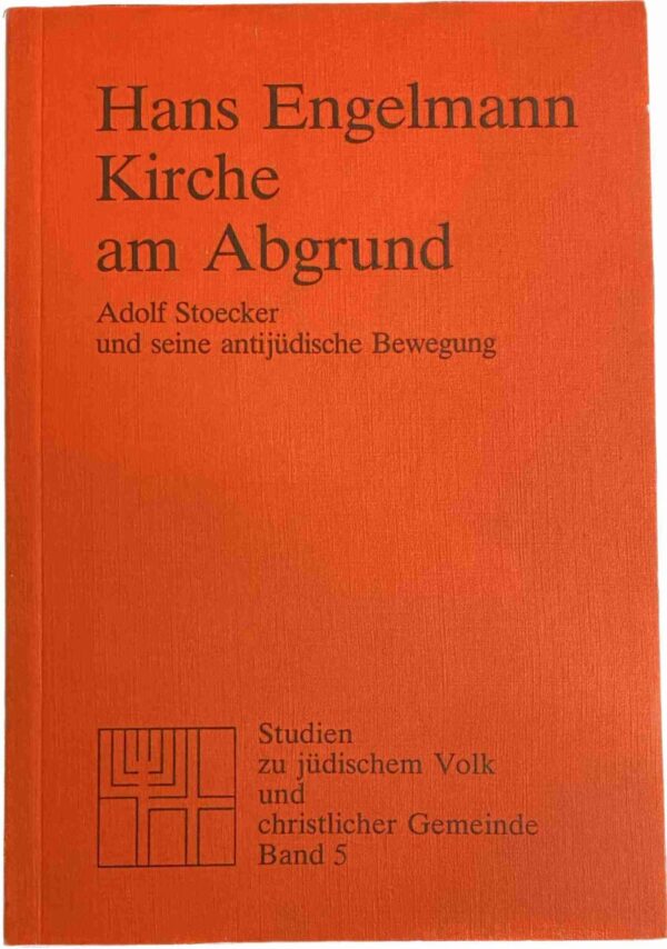 Kirche am Abgrund. Adolf Stoecker und seine antijüdische Bewegung (Studien zu jüdischem Volk und christlicher Gemeinde Band 5)