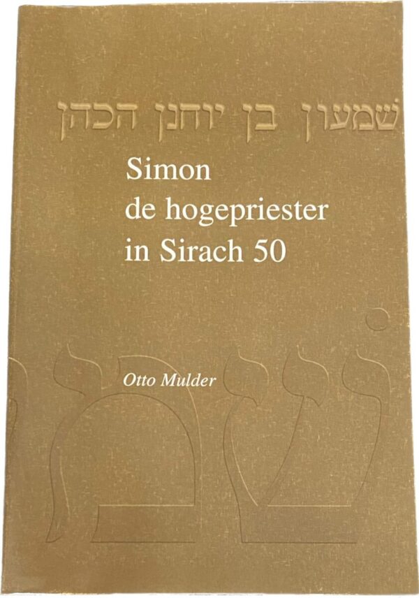 Simon de hogepriester in Sirach 50. Een exegetisch onderzoek naar de betekenis van Simon de hogepriester, als climax van de Lof der vaderen in Ben Sira's concept van de geschiedenis van Israël