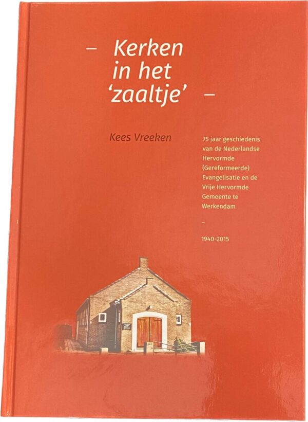 Kerken in het zaaltje. 75 jaar geschiedenis van de Nederlandse Hervormde (Gereformeerde) Evangelisatie en de Vrije Hervormde Gemeente te Werkendam 1940-2015