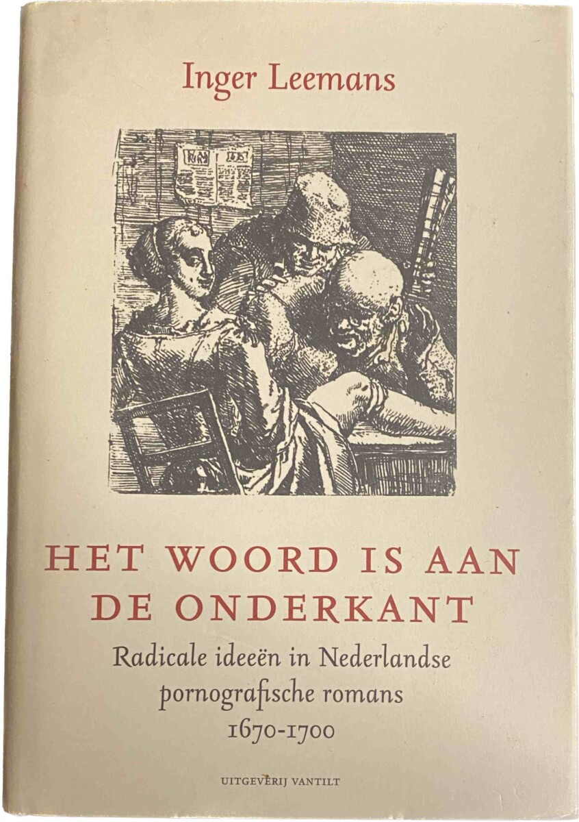 Het woord is aan de onderkant. Radicale ideeën in Nederlandse pornografische romans 1670-1700 - Leemans, Inger