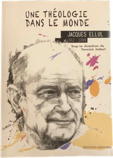 Une théologie dans le monde. Jacques Ellul 1912-1994