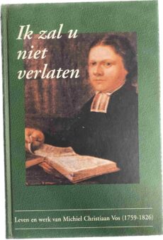 Ik zal u niet verlaten. Leven en werk van Michiel Christiaan Vos (1759-1826)