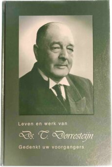 Leven en werk van Ds. T. Dorresteijn. Gedenkt uw voorgangers