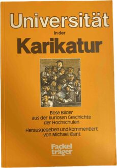 Universität in der Karikatur. Böse Bilder aus der kuriosen Geschichte der Hochschulen