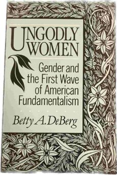 Ungodly Women. Gender and the First Wave of American Fundamentalism