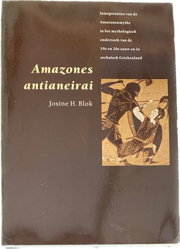 Amazones antianeirai. Interpretaties van de Amazonenmythe in het mythologisch onderzoek van de 19e en 20e eeuw en in archaïsch Griekenland