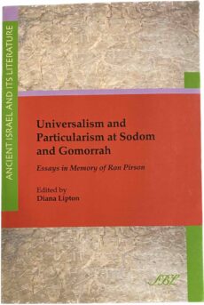 Universalism and Particularism at Sodom and Gomorrah. Essays in Memory of Ron Pirson (Society of Biblical Literature, Ancient Israel and Its Literature Number 11)