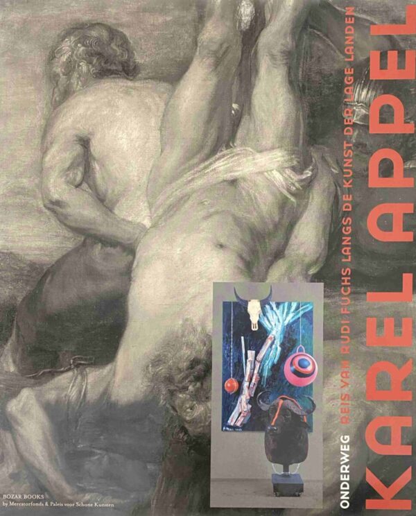 Karel Appel Onderweg. Reis van Rudi Fuchs langs de kunst der lage landen