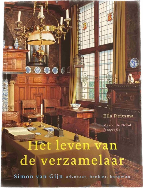 Het leven van de verzamelaar. Simon van Gijn: advocaat, bankier, koopman