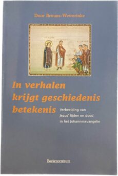 In verhalen krijgt geschiedenis betekenis. Verbeelding van Jezus' lijden en dood in het Johannesevangelie