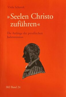 Seelen Christo zuführen. Die Anfänge der preussischen Judenmission (Studien zu Kirche und Israel, SKI Band 24)