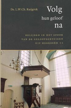 Volg hun geloof na. Belijden in het spoor van de geloofsgetuigen uit Hebreeën 11