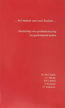 Het maken van veel boeken. Handleiding voor geschiedschrijving van gereformeerde kerken