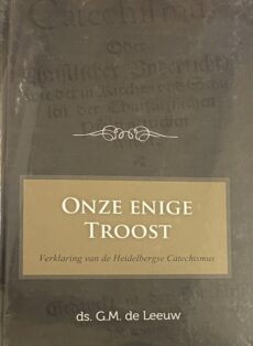 Onze enige Troost. Verklaring van de Heidelbergse Catechismus
