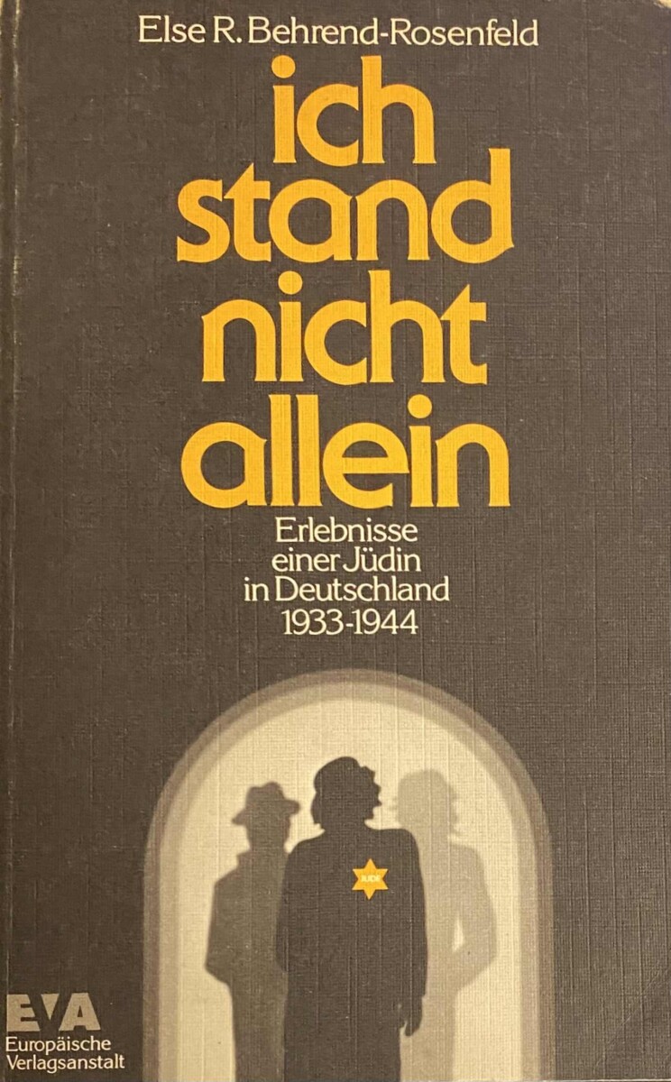Ich stand nicht allein. Erlebnisse einer Jüdin in Deutschland 1933-1944 - Behrend-Rosenfeld, Else R.