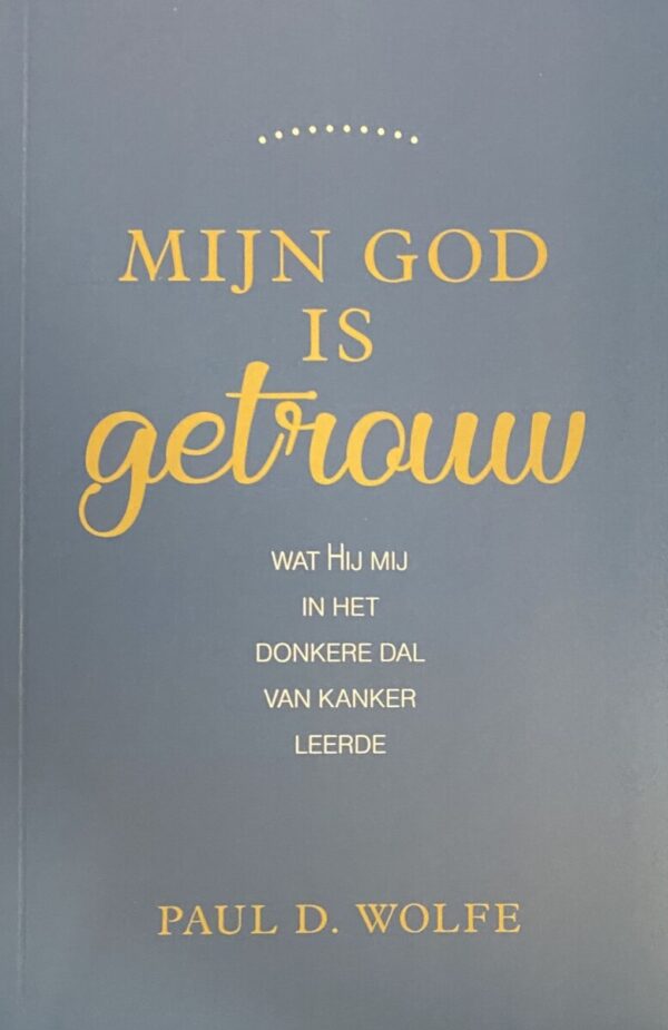 Mijn God is getrouw. Wat Hij mij in het donkere dal van kanker leerde