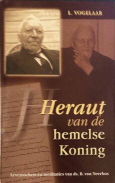 Heraut van de hemelse Koning. Levensschets en meditaties van ds. B. van Neerbos
