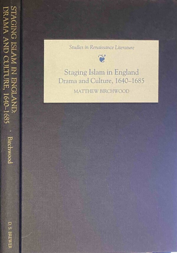 Staging Islam in England. Drama and Culture, 1640-1685 (Studies in Renaissance Literature Volume 21)