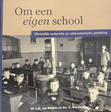 Om een eigen school. Christelijk onderwijs op reformatorische grondslag