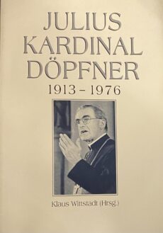 Julius Kardinal Döpfner 1913-1976 (Würzburger Diözesangeschichtsblätter 58. Band Ergänzungsband)