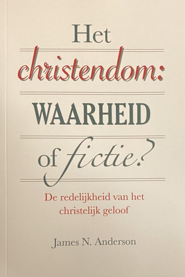 Het christendom: waarheid of fictie? De redelijkheid van het christelijk geloof
