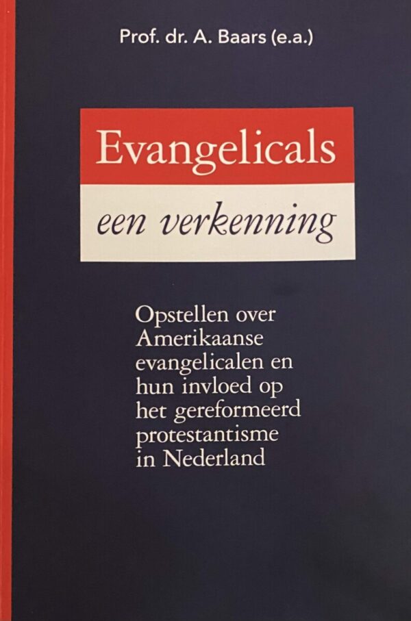 Evangelicals, een verkenning. Opstellen over Amerikaanse evangelicalen en hun invloed op het gereformeerd protestantisme in Nederland