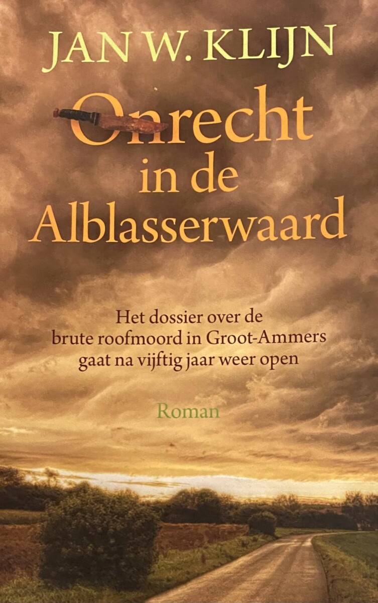 Het Weer Groot Ammers Onrecht in de Alblasserwaard. Het dossier over de brute roofmoord in