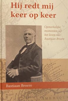 Hij redt mij keer op keer. Opmerkelijke momenten uit het leven van Bastiaan Broere