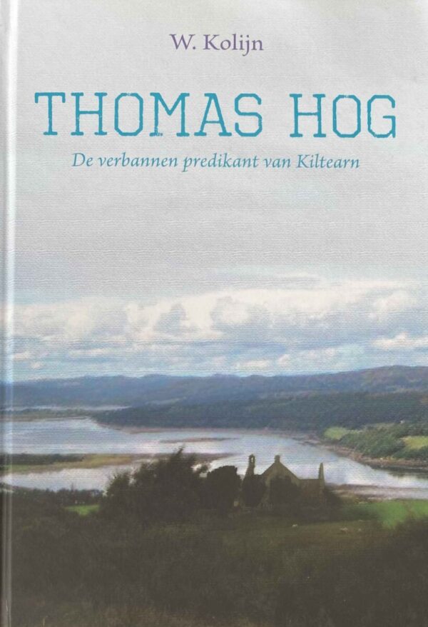 Thomas Hog. De verbannen predikant van Kiltearn