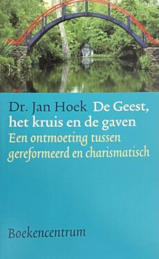 De Geest, het kruis en de gaven. Een ontmoeting tussen gereformeerd en charismatisch