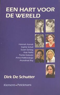 Een hart voor de wereld. Zeven vrouwenportretten (Hannah Arendt, Sophie Scholl, Susan Sontag, Azar Nafisi, Pumla Gobodo, Anna Politkovskaya, Arundhati Roy)