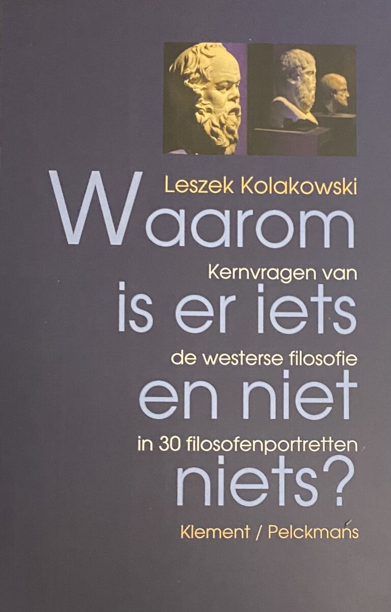 Waarom is er iets en niet niets? Kernvragen van de westerse filosofie in 30 filosofenportretten - Kolakowski, Leszek