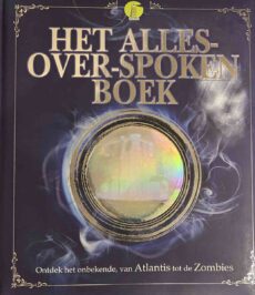 Het alles-over-spoken boek. Ontdek het onbekende, van Atlantis tot de Zombies