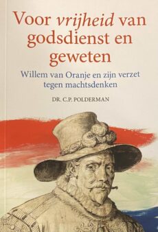Voor vrijheid van godsdienst en geweten. Willem van Oranje en zijn verzet tegen machtsdenken