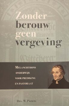 Zonder berouw geen vergeving. Melanchthons onderwijs voor prediking en pastoraat