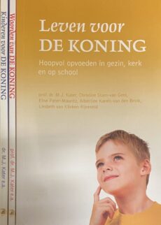 Kinderen voor de Koning. Geloofwaardig opvoeden in gezin, kerk en op school. MET: Woorden van de Koning. Inhoudsvol opvoeden in gezin, kerk en op school. MET: Leven voor de Koning. Hoopvol opvoeden in gezin, kerk en op school (Set van 3 titels)