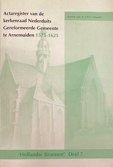 Actaregister van de kerkenraad Nederduits Gereformeerde Gemeente te Arnemuiden 1575-1625 (Hollandse Bronnen, Deel 7)