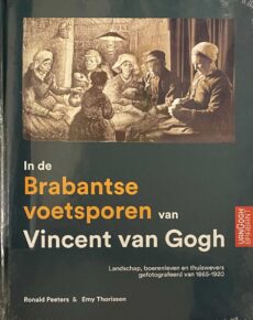 In de Brabantse voetsporen van Vincent van Gogh. Landschap, boerenleven en thuiswevers gefotografeerd van 1865-1920