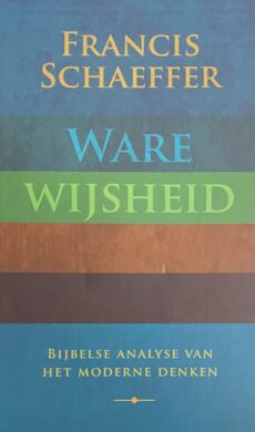 Ware wijsheid. Bijbelse analyse van het moderne denken