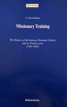 Missionary Training. The History of All Nations Christian College and its Predecessors (1911-1981) (Mission, Missiological Research in the Netherlands 27)