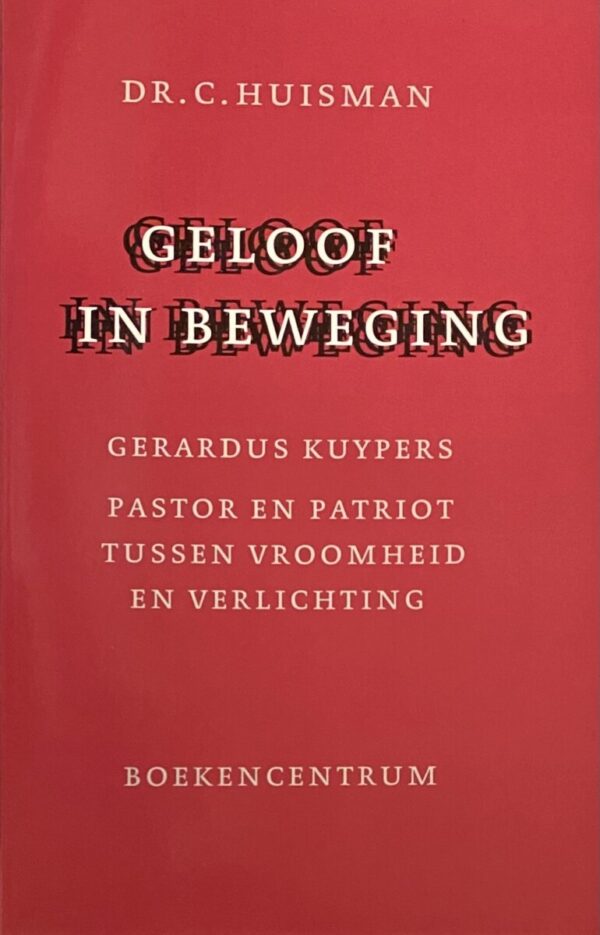 Geloof in beweging. Gerardus Kuypers: Pastor en patriot tussen vroomheid en verlichting