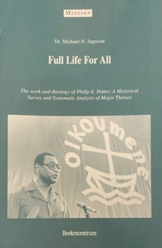 Full Life For All. The work and theology of Philip A. Potter: A Historical Survey and Systematic Analysis of Major Themes (Mission, Missiological Research in the Netherlands 19)