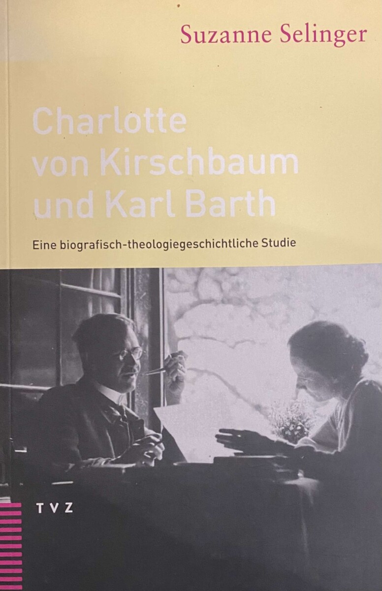 Charlotte von Kirschbaum und Karl Barth. Eine biografisch-theologiegeschichtliche Studie - Selinger, Suzanne