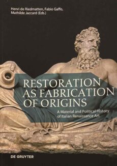 Restoration as Fabrication of Origins. A Material and Political History of Italian Renaissance Art